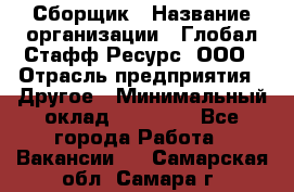 Сборщик › Название организации ­ Глобал Стафф Ресурс, ООО › Отрасль предприятия ­ Другое › Минимальный оклад ­ 40 000 - Все города Работа » Вакансии   . Самарская обл.,Самара г.